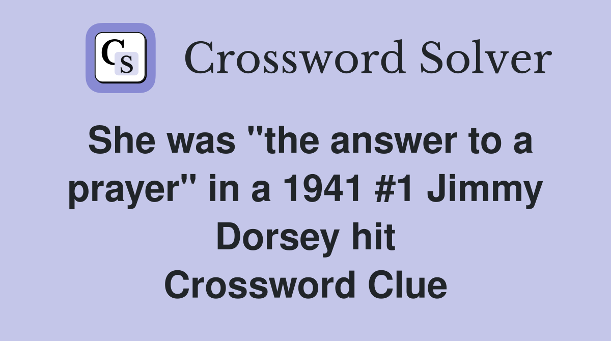 She was "the answer to a prayer" in a 1941 #1 Jimmy Dorsey hit Crossword Clue