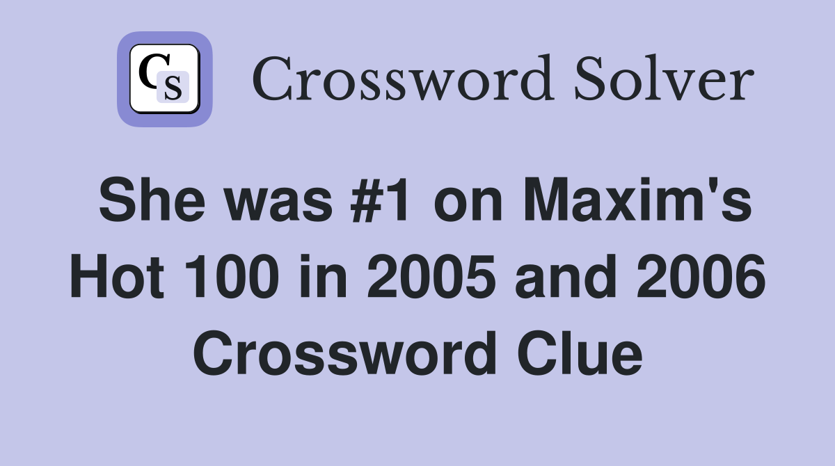 She was #1 on Maxim's Hot 100 in 2005 and 2006 Crossword Clue