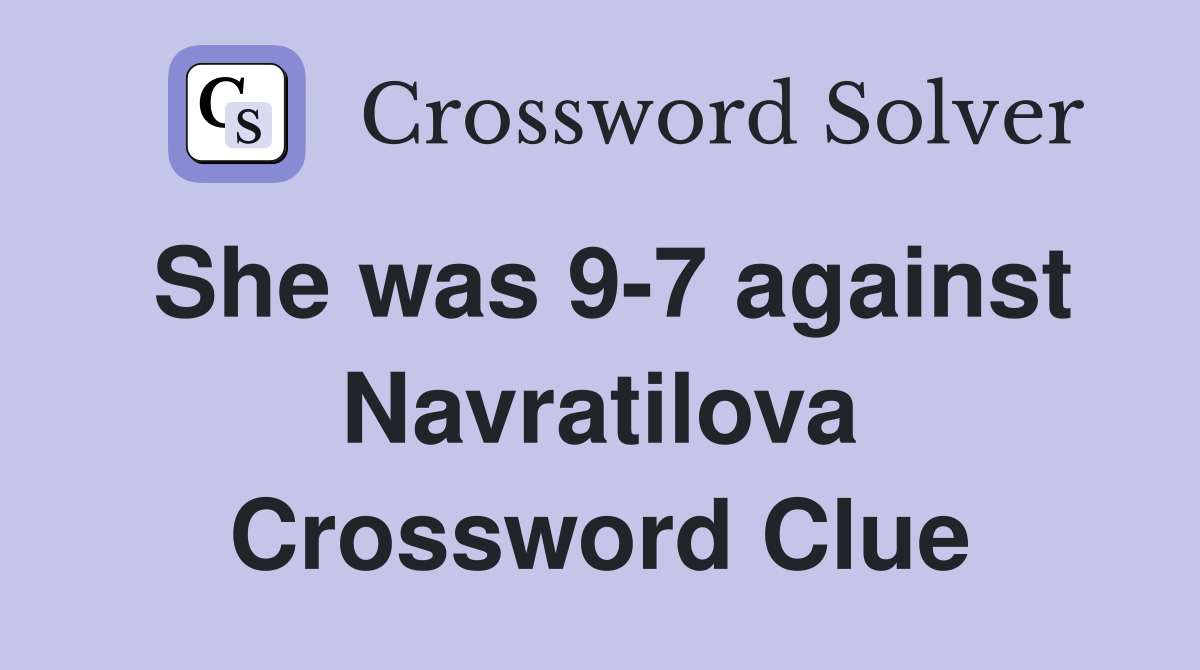 She was 9-7 against Navratilova Crossword Clue