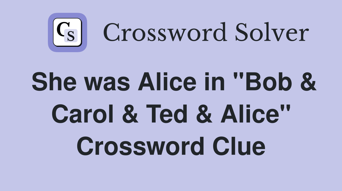She was Alice in "Bob & Carol & Ted & Alice" Crossword Clue