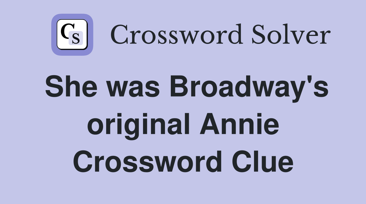 She was Broadway's original Annie Crossword Clue