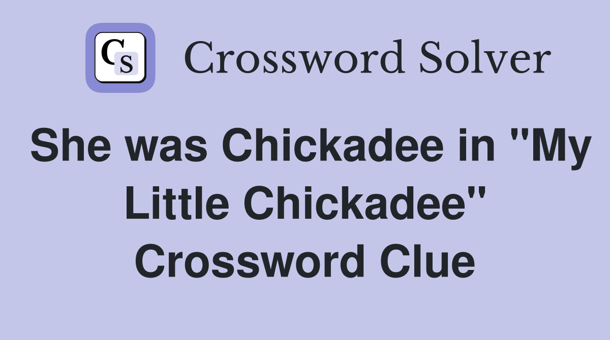 She was Chickadee in "My Little Chickadee" Crossword Clue