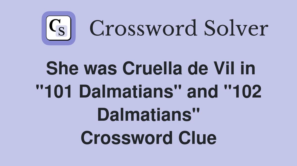 She was Cruella de Vil in "101 Dalmatians" and "102 Dalmatians" Crossword Clue