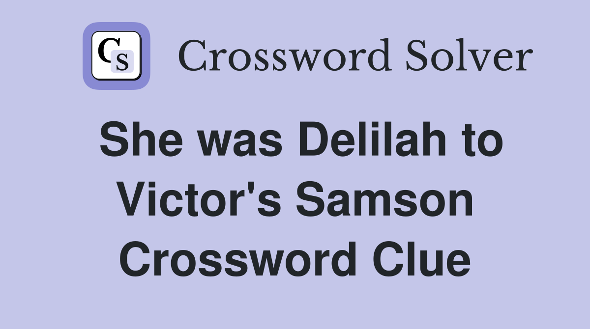 She was Delilah to Victor's Samson Crossword Clue