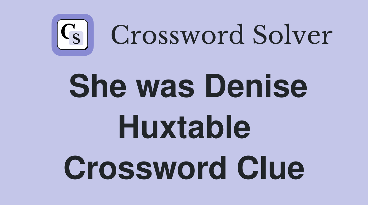 She was Denise Huxtable Crossword Clue