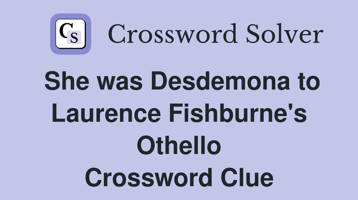 She was Desdemona to Laurence Fishburne's Othello Crossword Clue