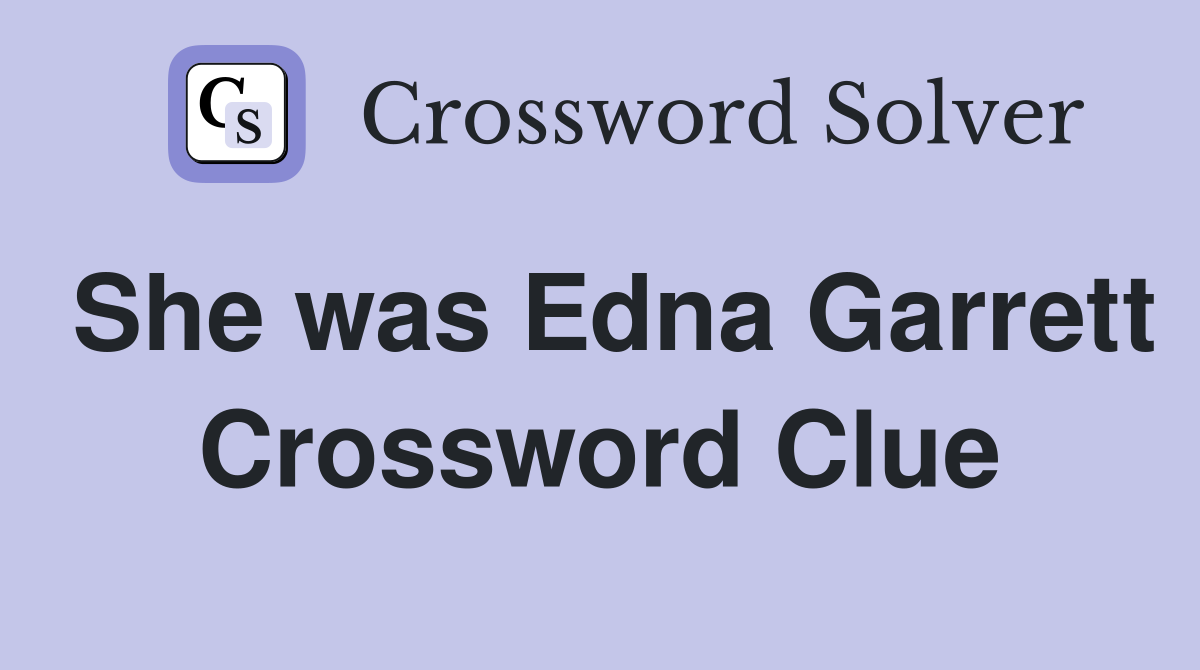 She was Edna Garrett Crossword Clue