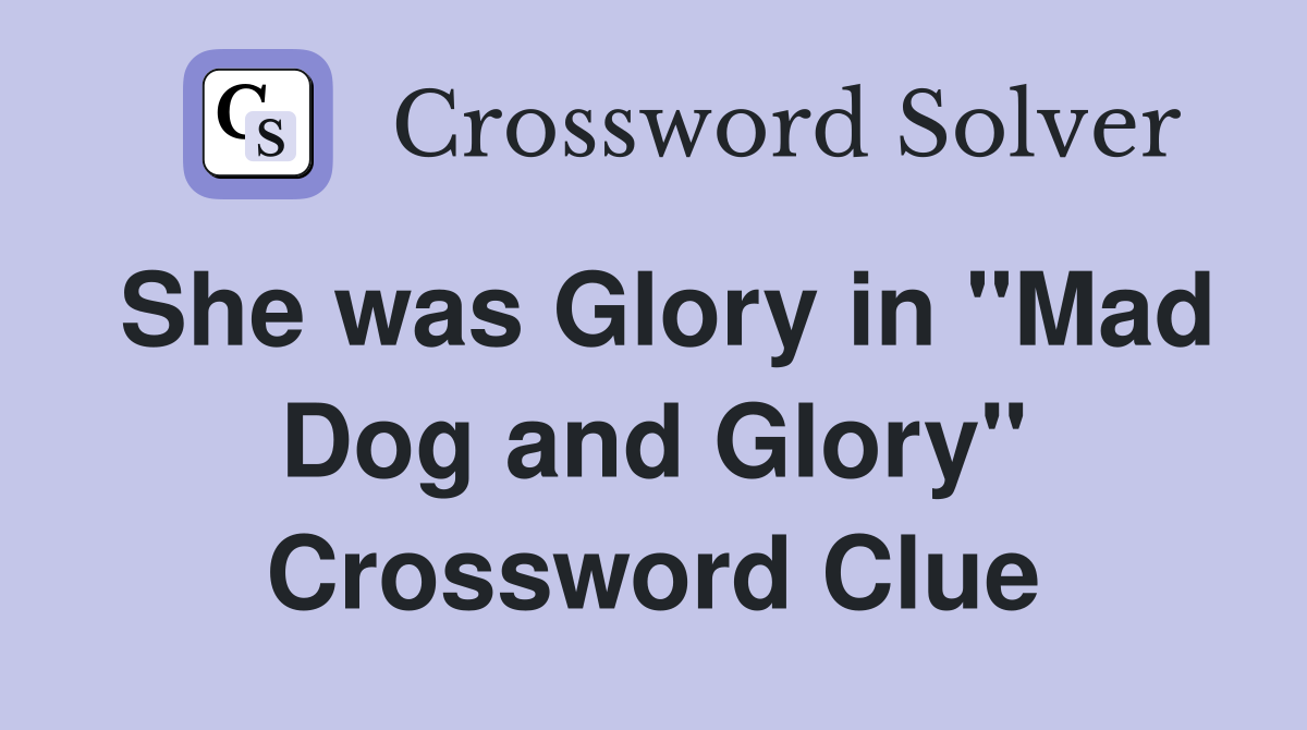 She was Glory in "Mad Dog and Glory" Crossword Clue
