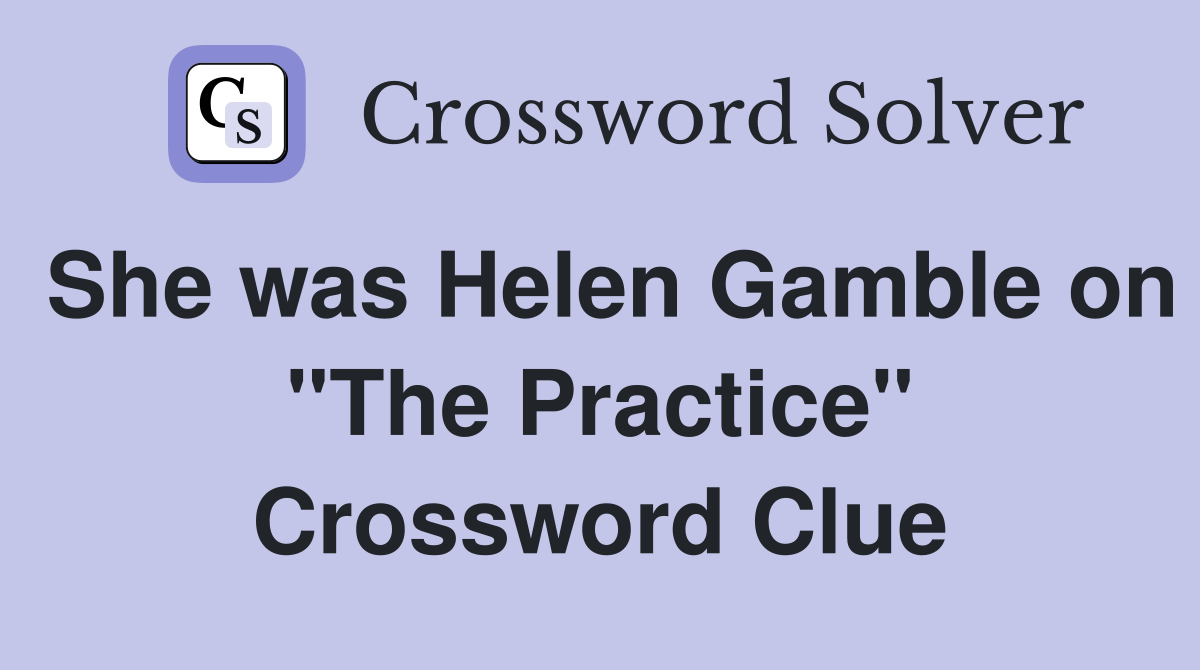 She was Helen Gamble on "The Practice" Crossword Clue
