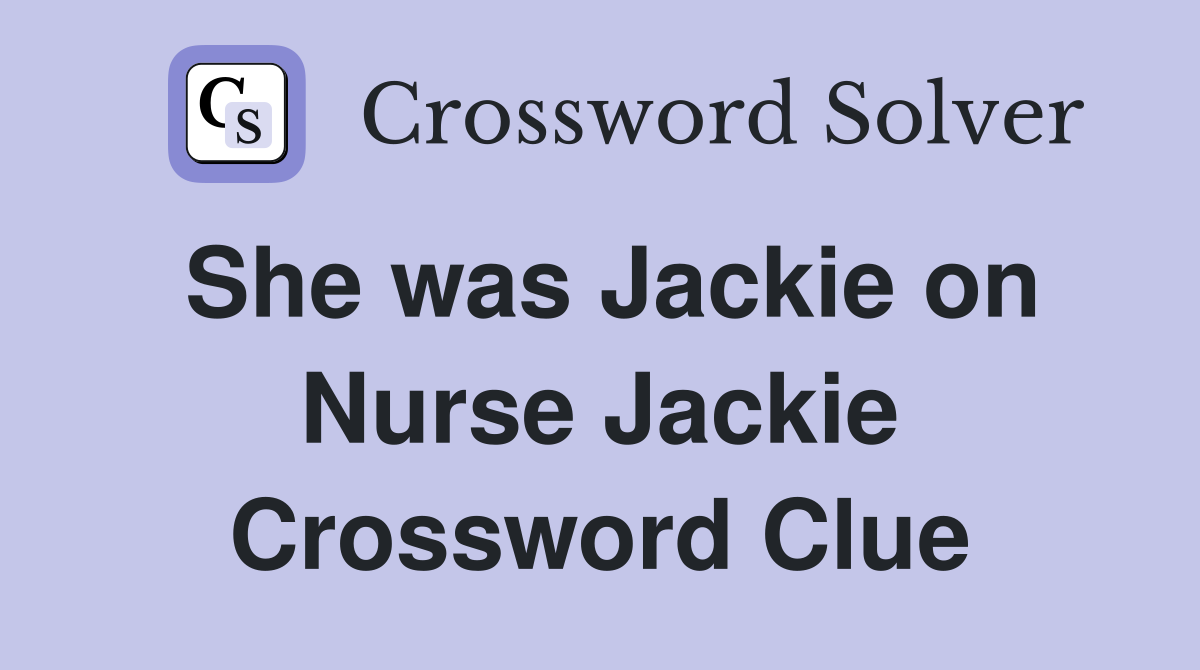She was Jackie on Nurse Jackie Crossword Clue