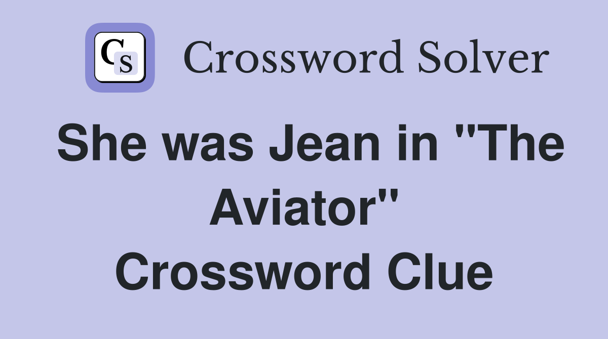 She was Jean in "The Aviator" Crossword Clue