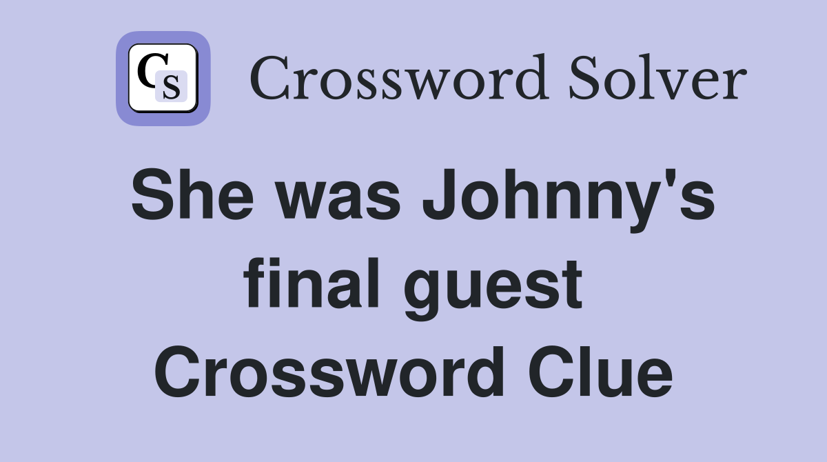 She was Johnny's final guest Crossword Clue