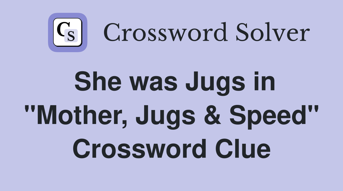 She was Jugs in "Mother, Jugs & Speed" Crossword Clue