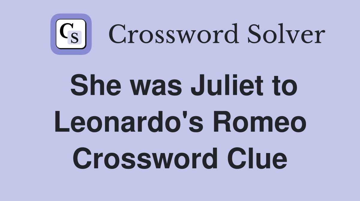 She was Juliet to Leonardo's Romeo Crossword Clue