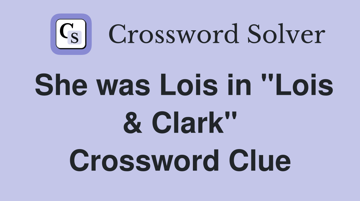 She was Lois in "Lois & Clark" Crossword Clue