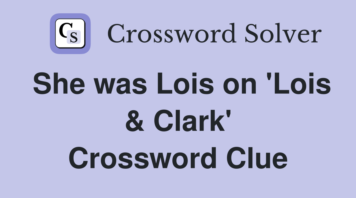 She was Lois on 'Lois & Clark' Crossword Clue