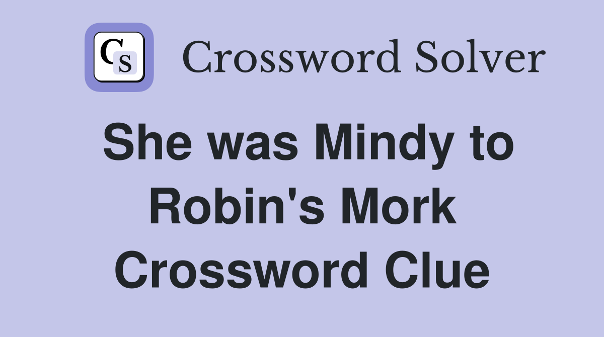 She was Mindy to Robin's Mork Crossword Clue