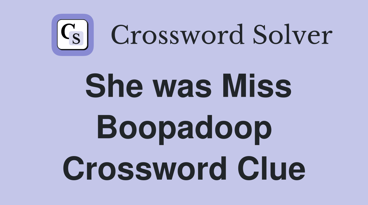 She was Miss Boopadoop Crossword Clue