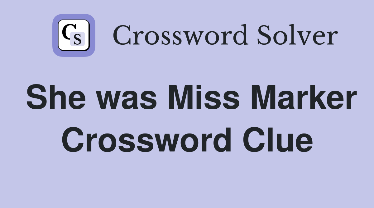 She was Miss Marker Crossword Clue