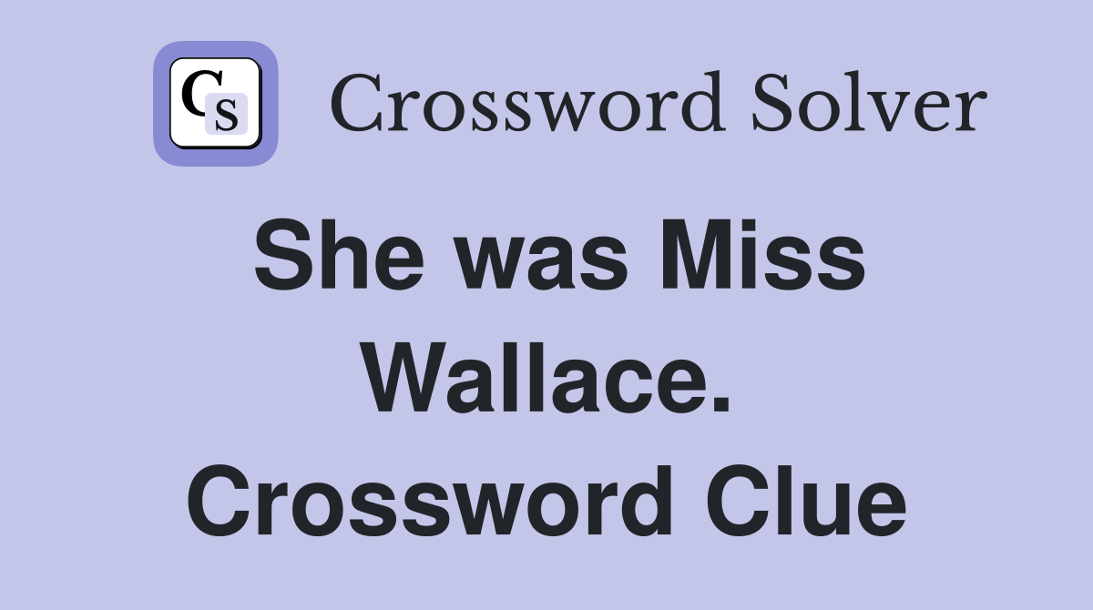 She was Miss Wallace. Crossword Clue