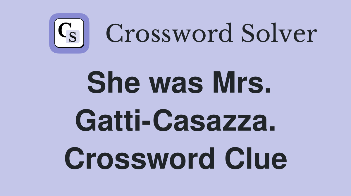 She was Mrs. Gatti-Casazza. Crossword Clue