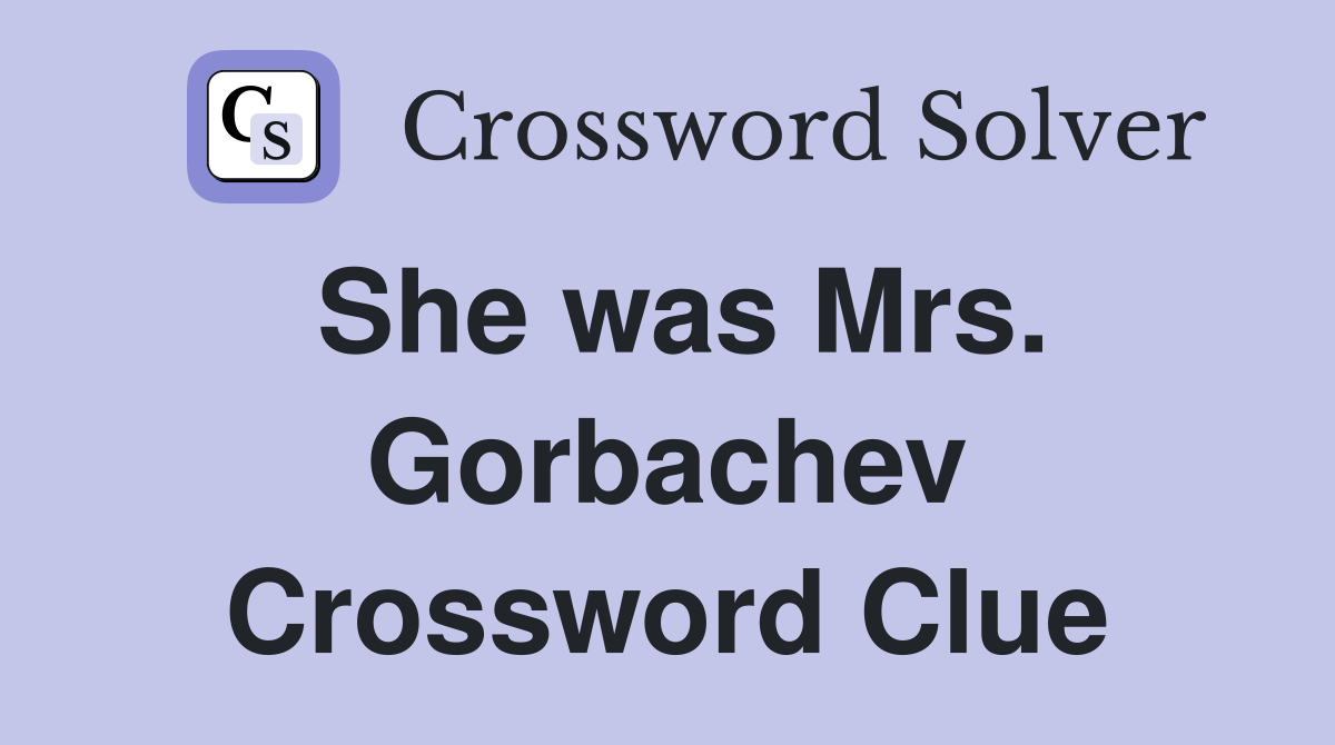 She was Mrs. Gorbachev Crossword Clue