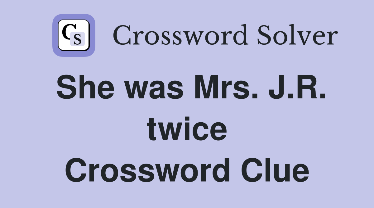 She was Mrs. J.R. twice Crossword Clue