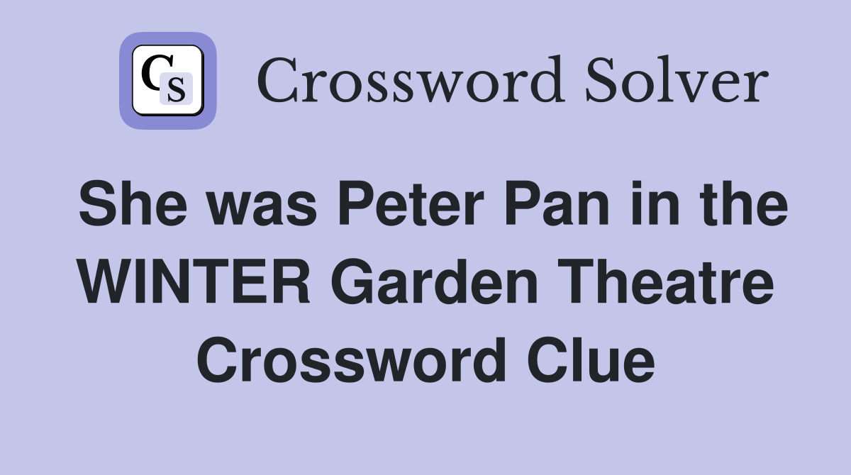 She was Peter Pan in the WINTER Garden Theatre Crossword Clue