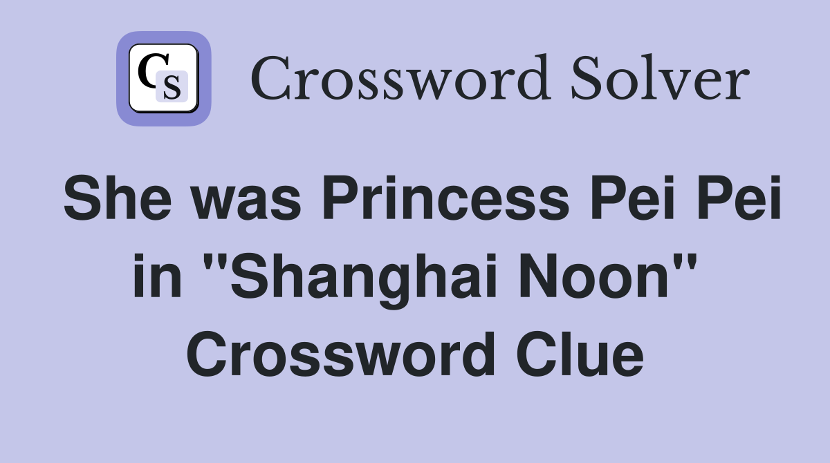 She was Princess Pei Pei in "Shanghai Noon" Crossword Clue