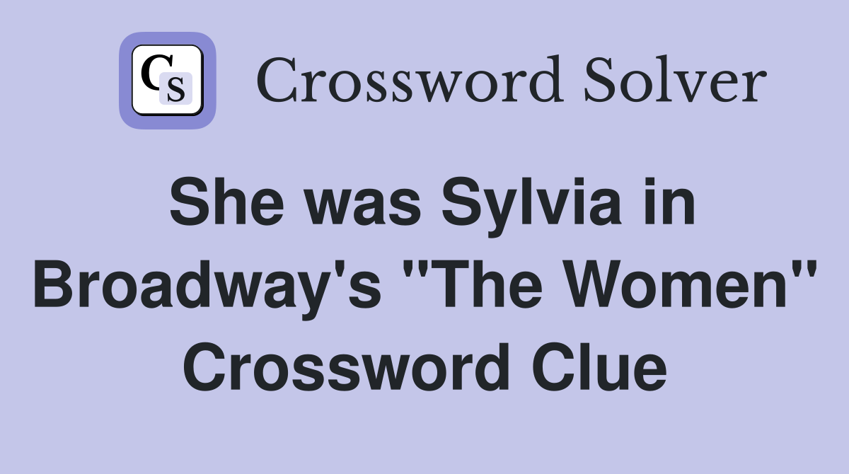 She was Sylvia in Broadway's "The Women" Crossword Clue