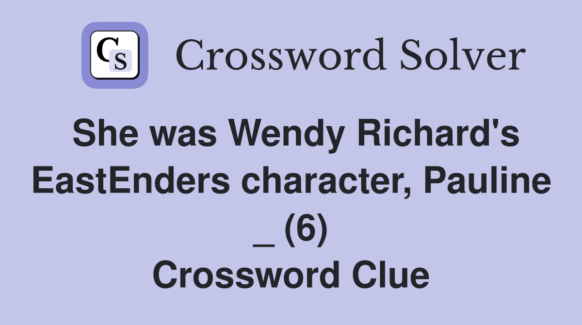 She was Wendy Richard's EastEnders character, Pauline _ (6) Crossword Clue