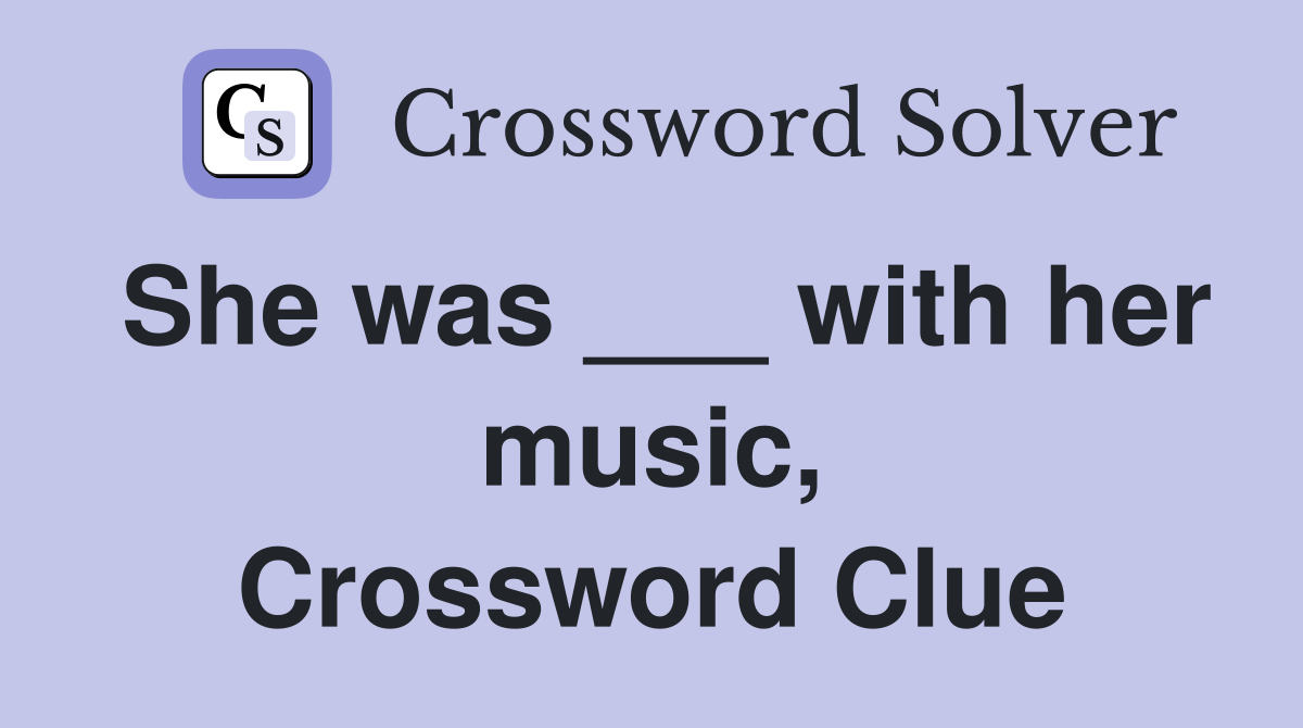She was ___ with her music, Crossword Clue