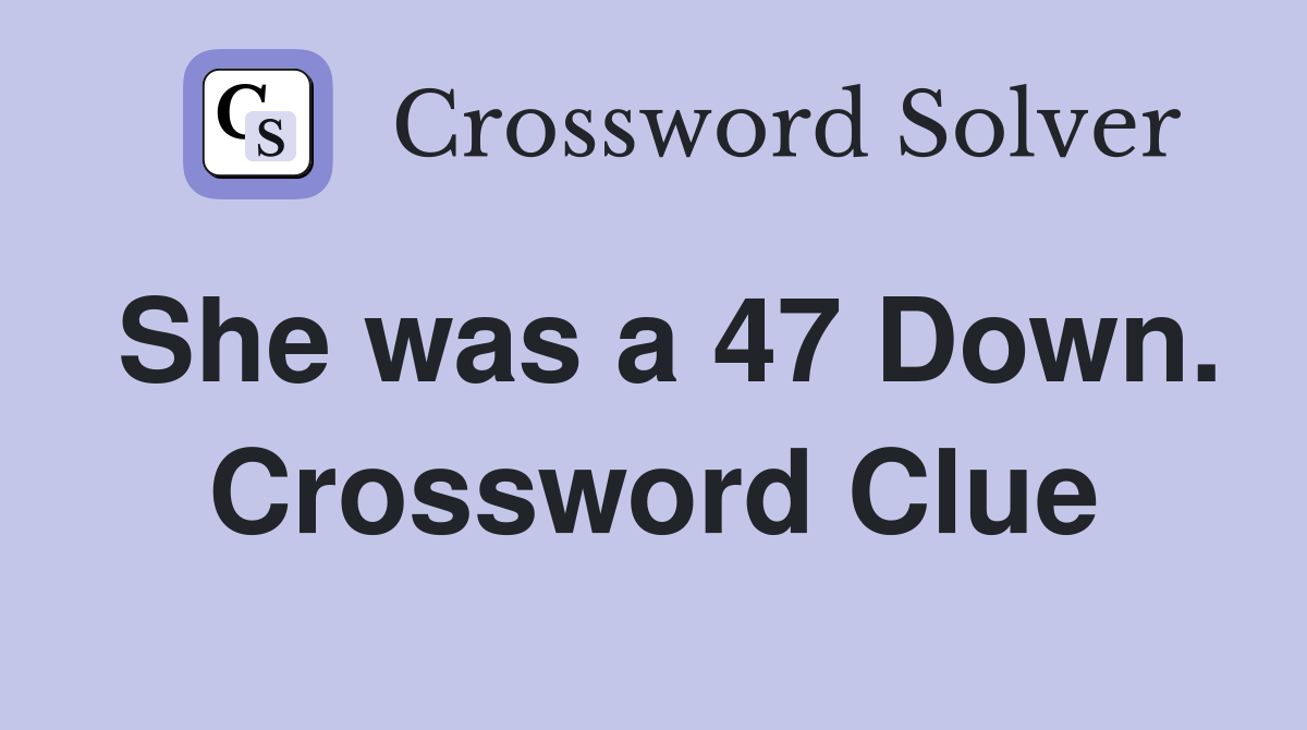 She was a 47 Down. Crossword Clue