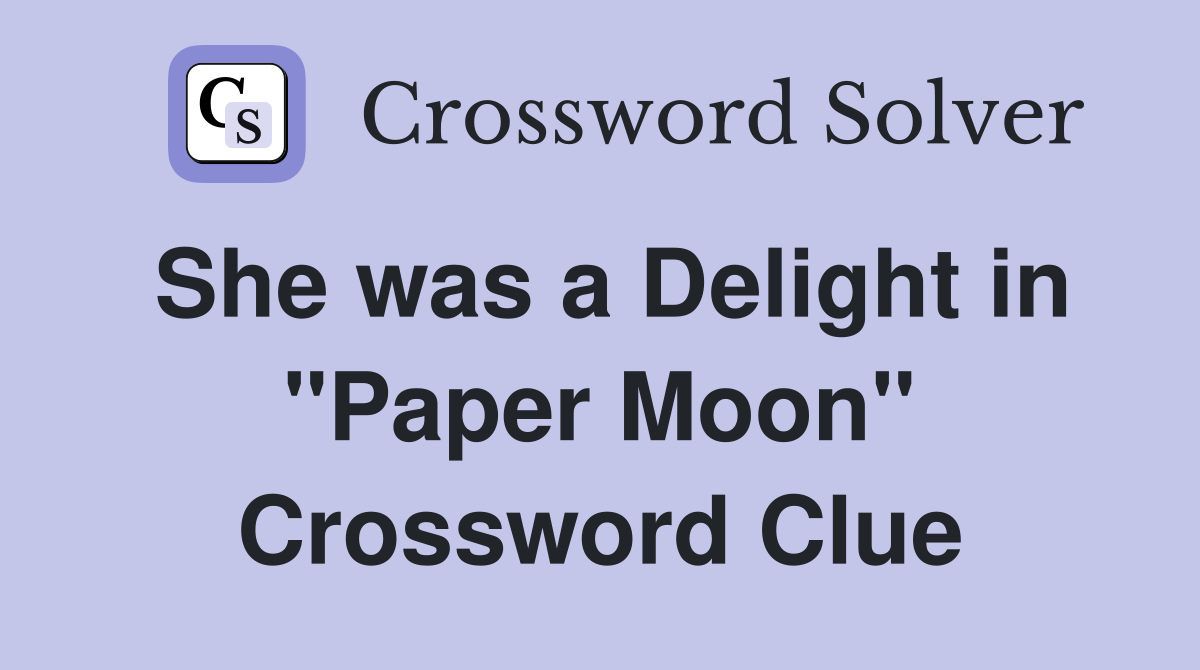 She was a Delight in "Paper Moon" Crossword Clue
