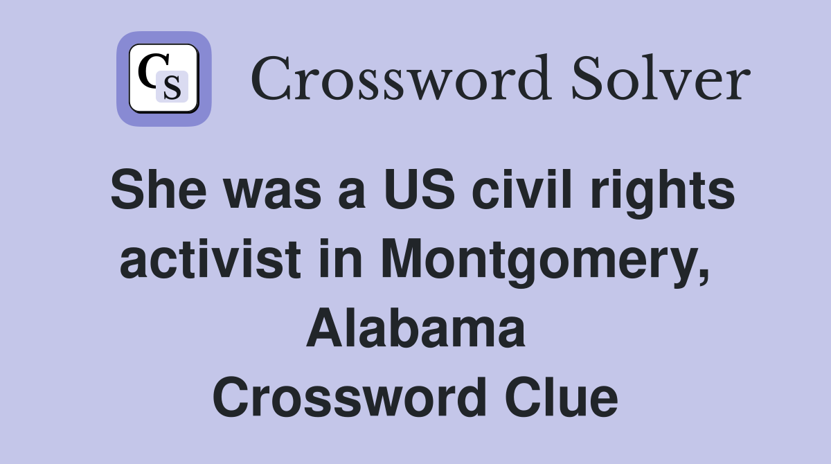 She was a US civil rights activist in Montgomery, Alabama Crossword Clue
