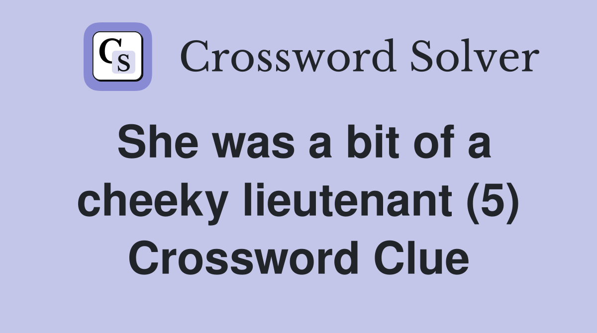 She was a bit of a cheeky lieutenant (5) Crossword Clue