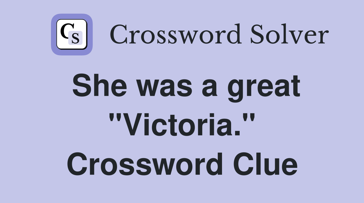 She was a great "Victoria." Crossword Clue