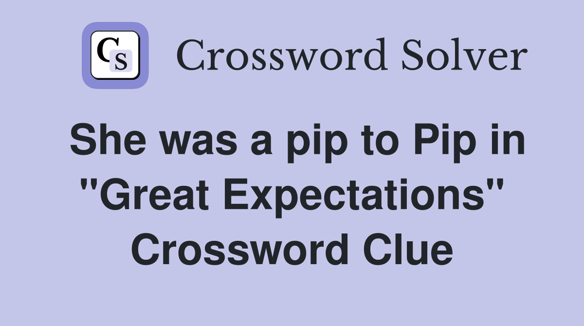 She was a pip to Pip in "Great Expectations" Crossword Clue