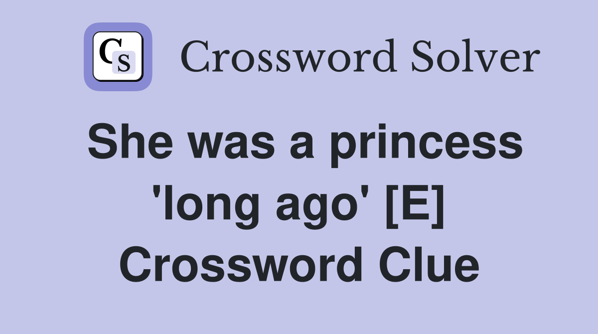 She was a princess 'long ago' [E] Crossword Clue