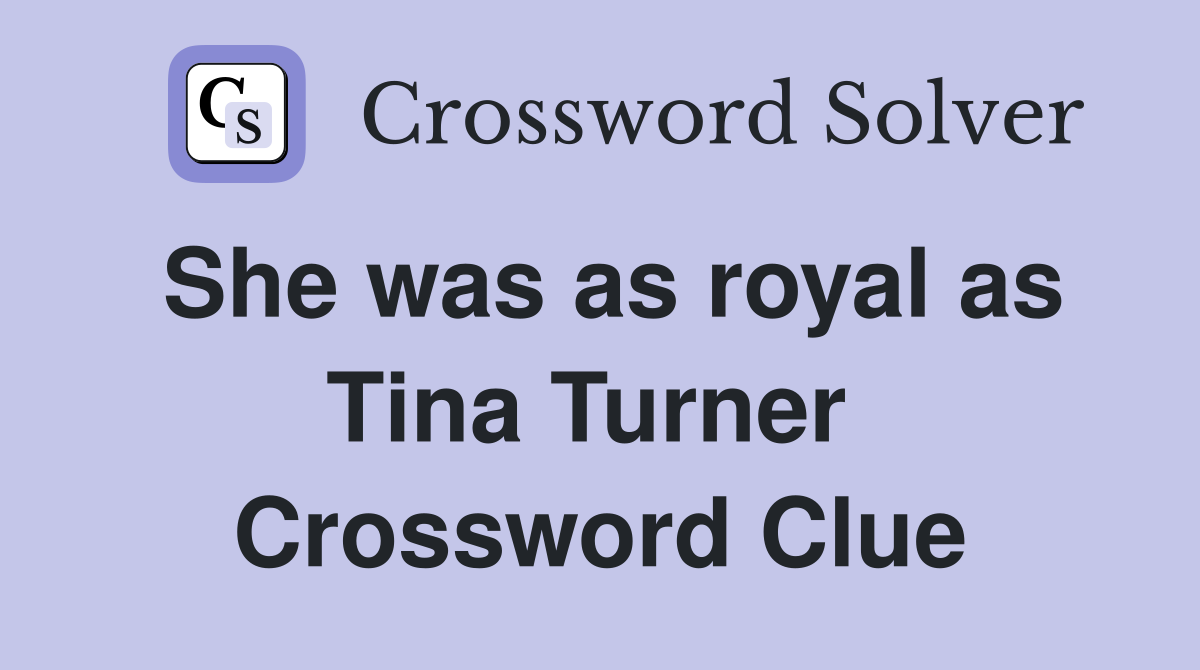 She was as royal as Tina Turner  Crossword Clue