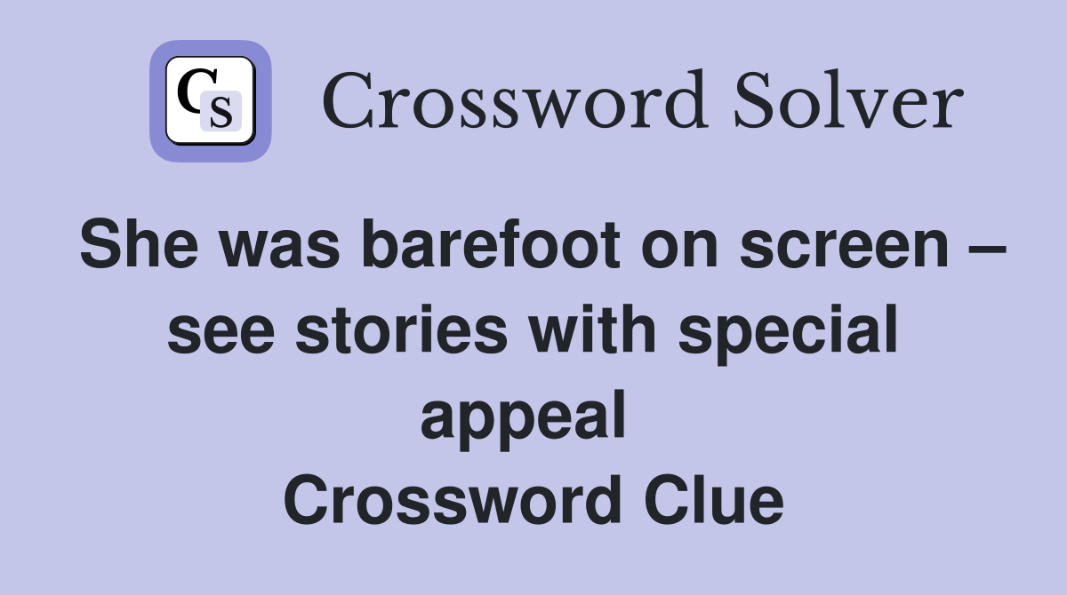 She was barefoot on screen – see stories with special appeal  Crossword Clue