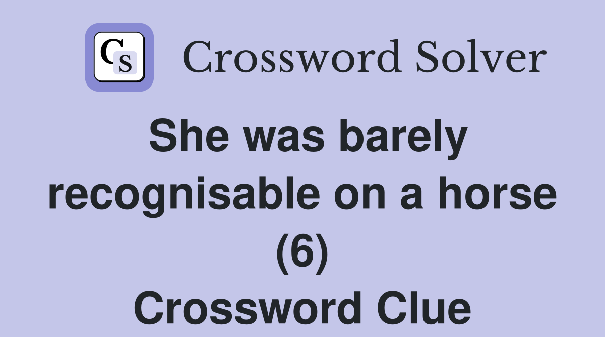She was barely recognisable on a horse (6) Crossword Clue