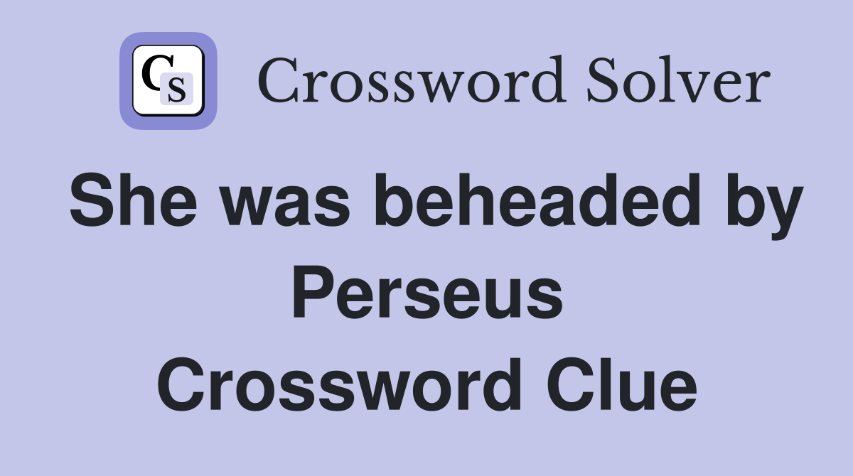 She was beheaded by Perseus Crossword Clue