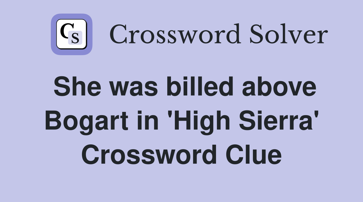 She was billed above Bogart in 'High Sierra' Crossword Clue