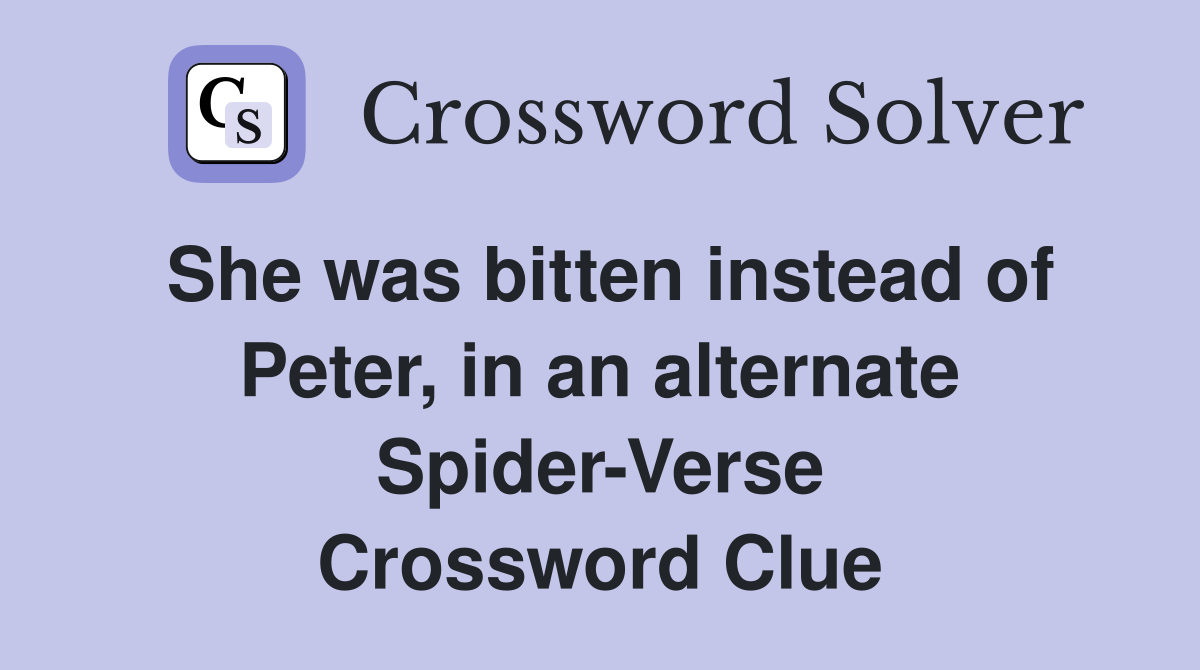 She was bitten instead of Peter, in an alternate Spider-Verse Crossword Clue