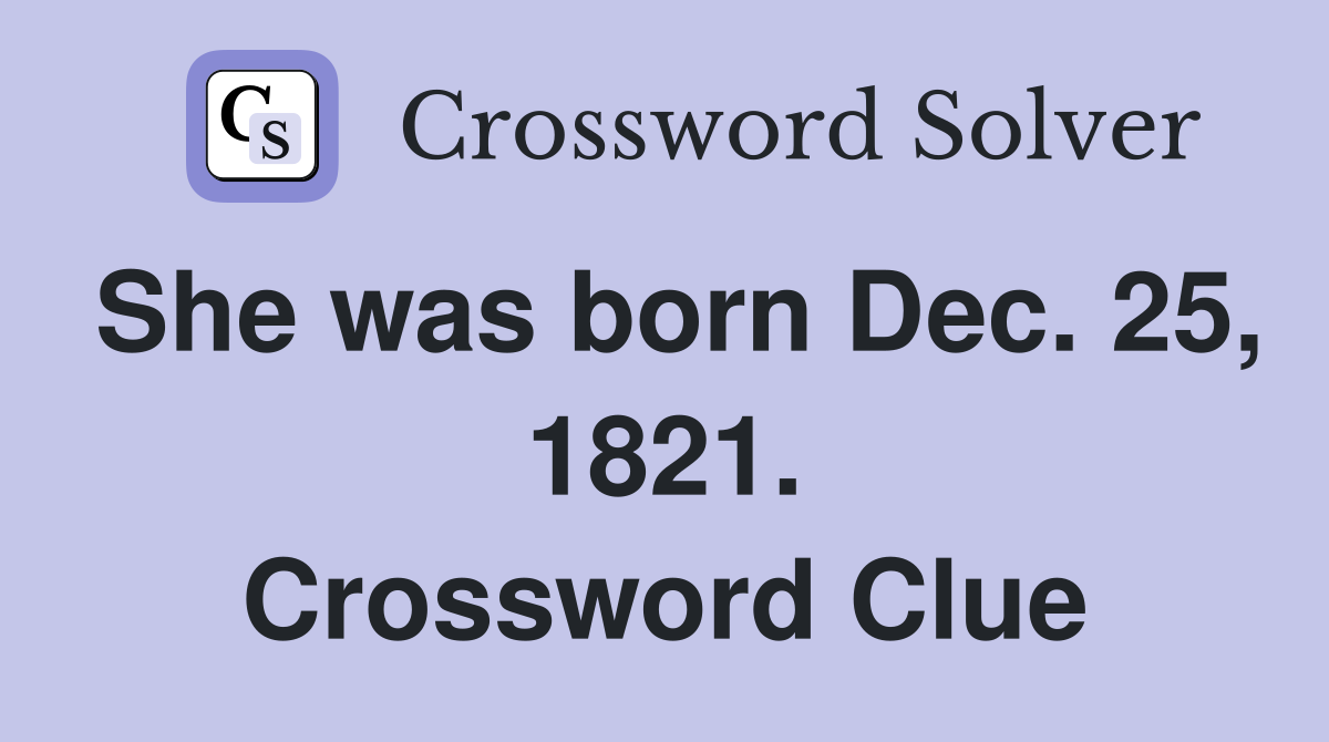 She was born Dec. 25, 1821. Crossword Clue