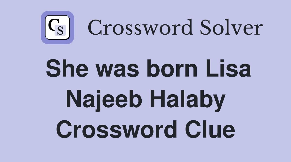 She was born Lisa Najeeb Halaby Crossword Clue
