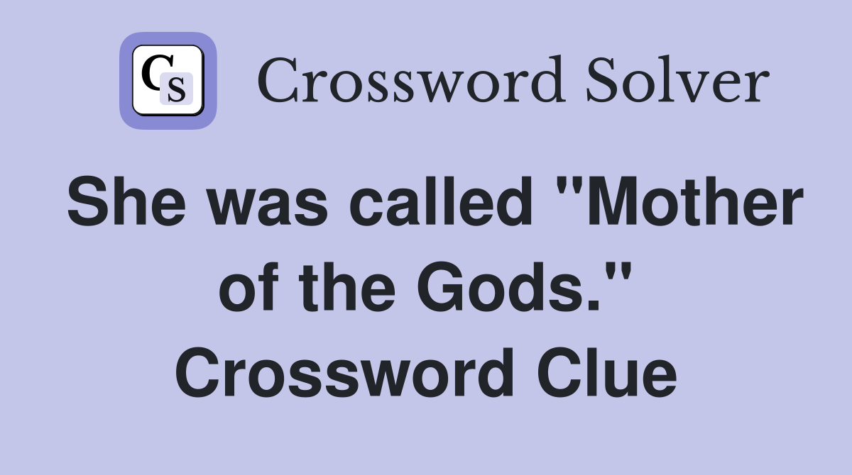 She was called "Mother of the Gods." Crossword Clue