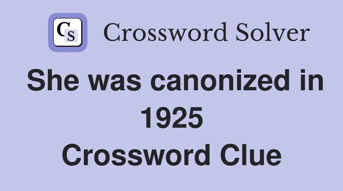 She was canonized in 1925 Crossword Clue
