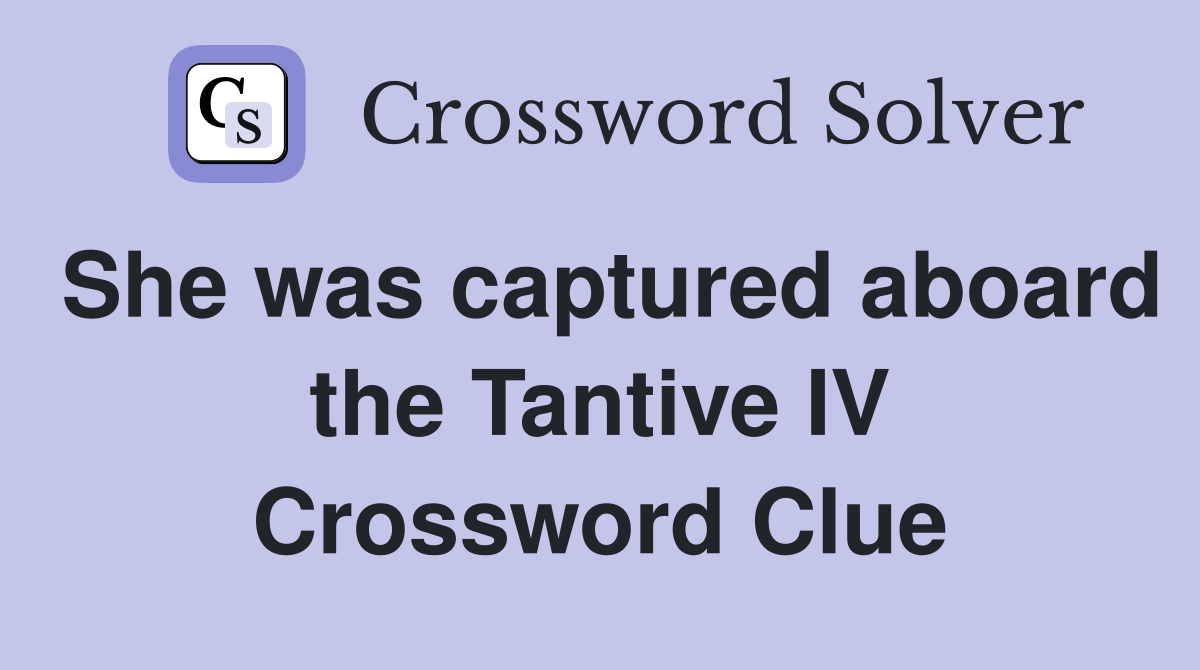 She was captured aboard the Tantive IV Crossword Clue